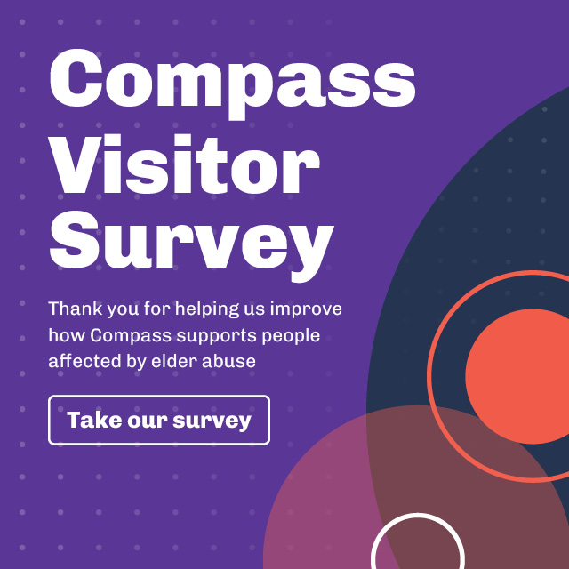 Compass Visitor Survey. Thank you for helping us improve how Compass supports people affected by elder abuse. Take our survey