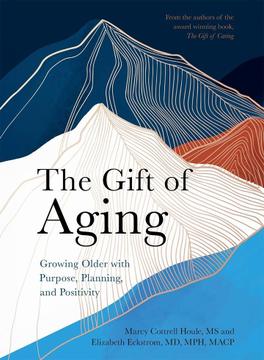 The Gift of Aging: Growing Older with Purpose, Planning, and Positivity by Marcy Cottrell Houle and Elizabeth Eckstrom
