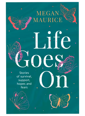 Life goes on: stories of survival, support, hopes and fears by Megan Maurice