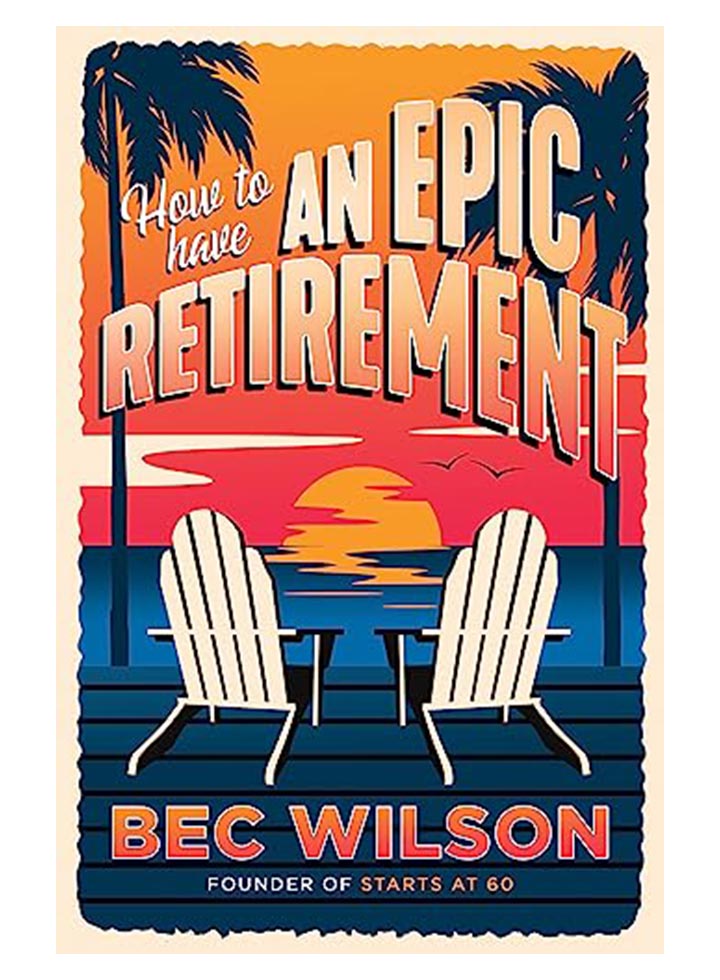 How to Have an Epic Retirement by Bec Wilson