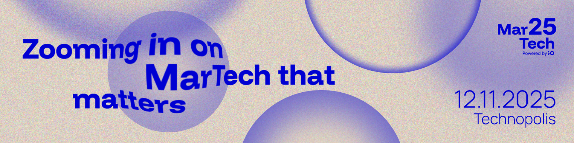 Abstract design with text: "Zooming in on MarTech that matters," "Mar 25 Tech," and "12.11.2025 Technopolis." Blue circles on a beige background.