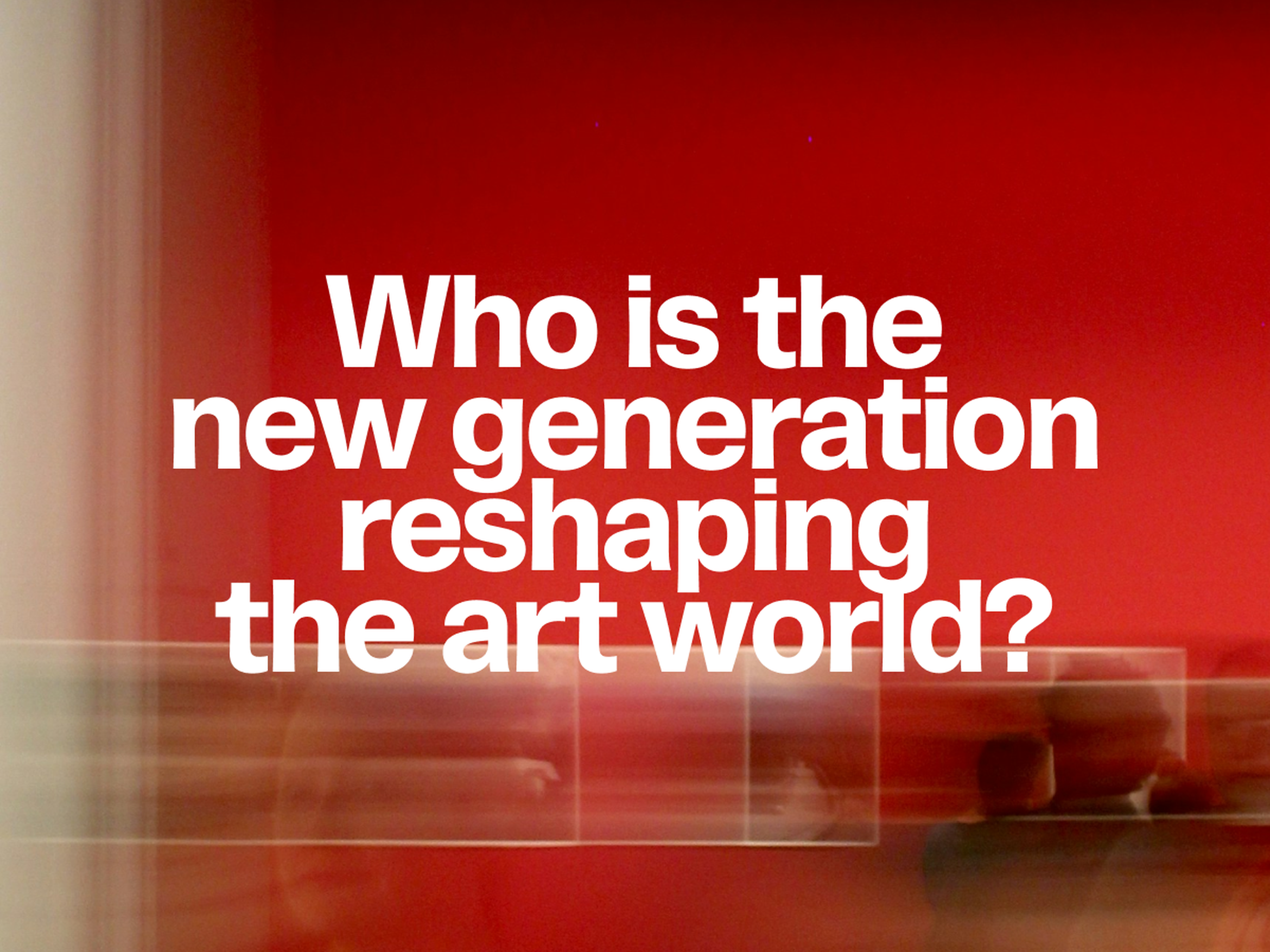 Bold white text on a red background reads, "Who is the new generation reshaping the art world?" with blurred figures in the background.