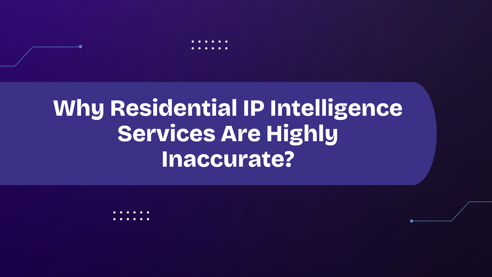 Why Residential IP Intelligence Services Are Highly Inaccurate?
