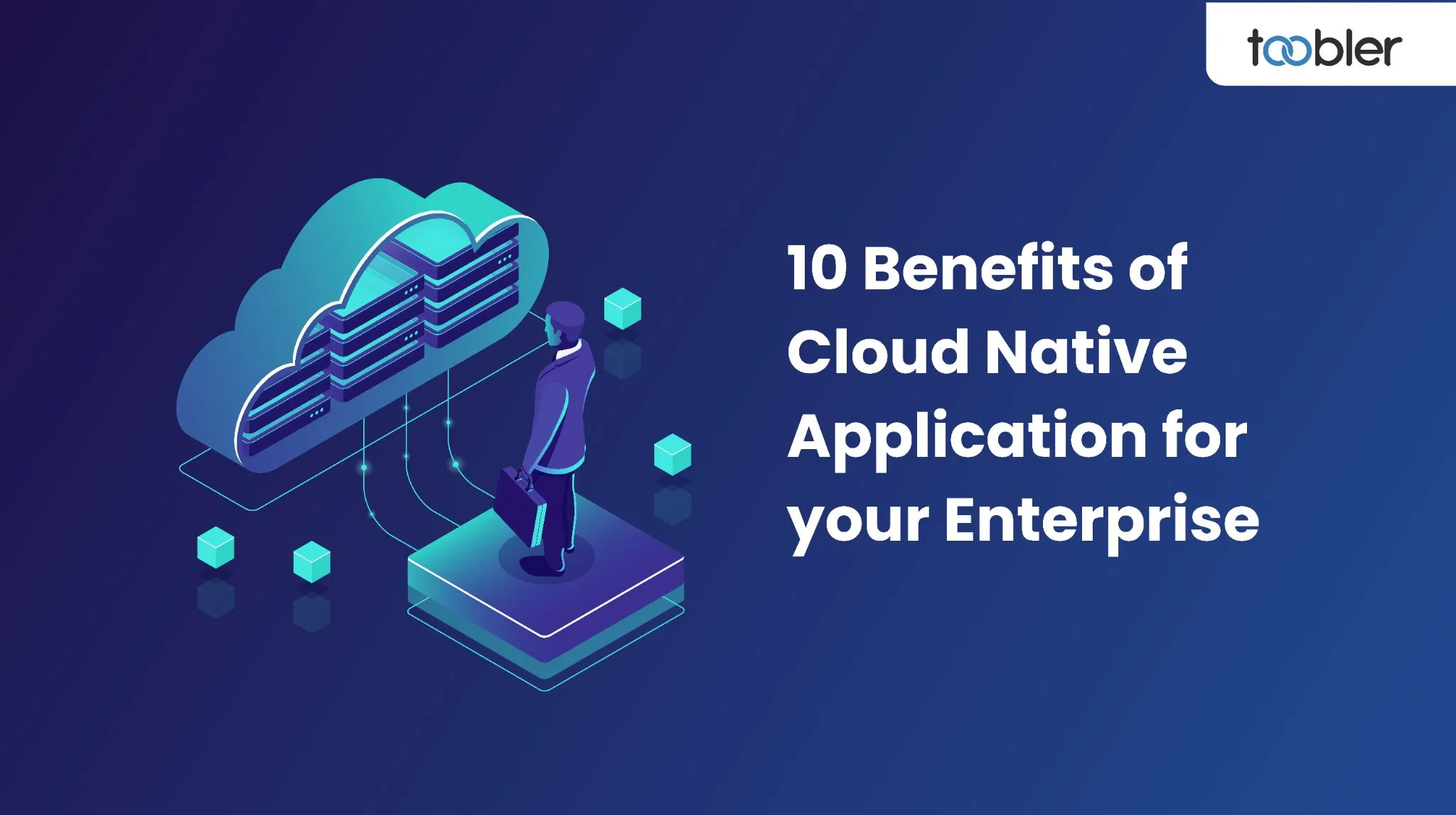 10 Benefits of Cloud Native Application for your Enterprise