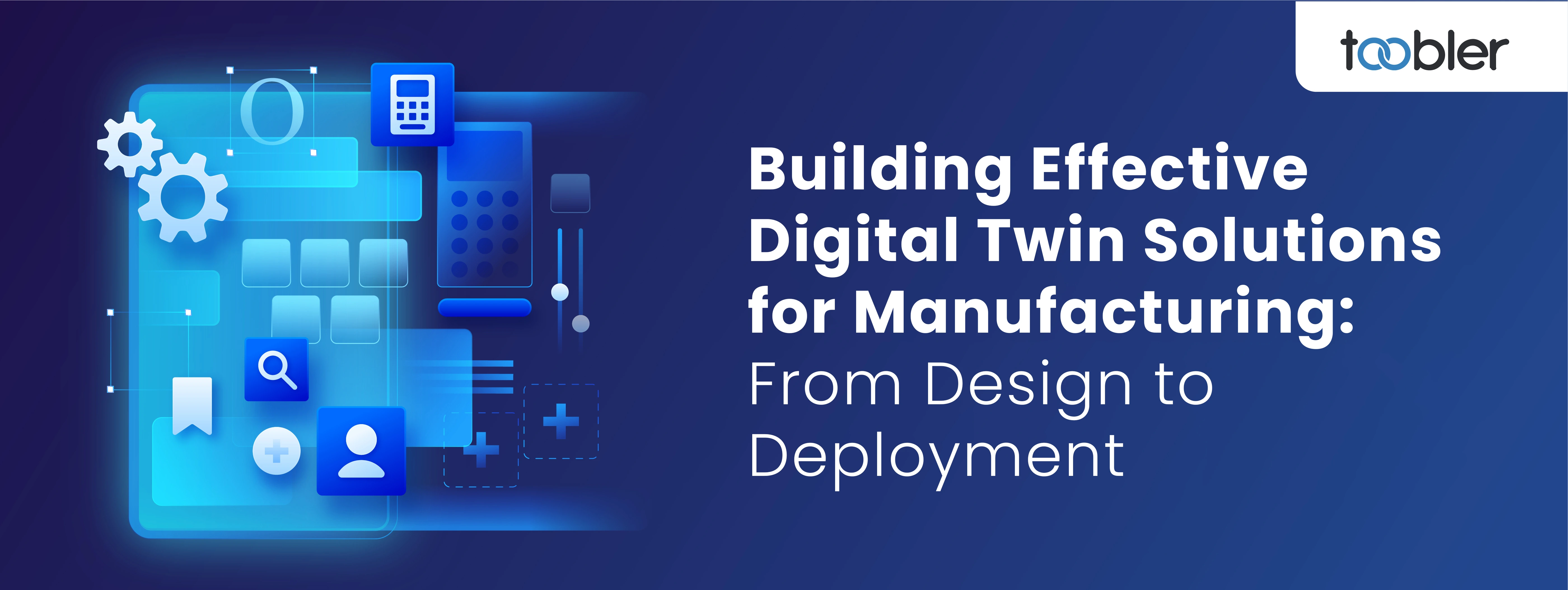 How to Design, Develop, and Deploy Effective Digital Twin Solutions for Manufacturing Industry