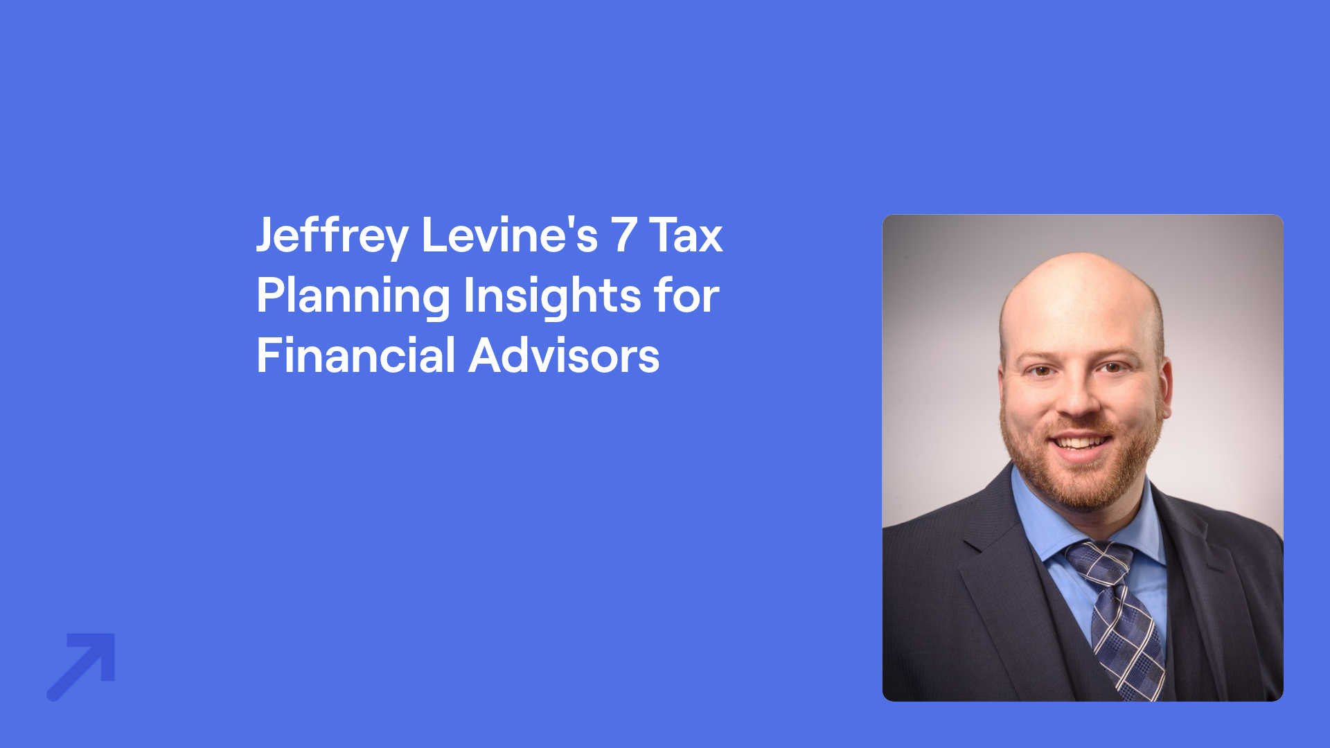 Headshot of Jeffrey Levine next to text reading "Jeffrey Levine's 7 Tax Planning Insights for Financial Advisors" on a blue background.