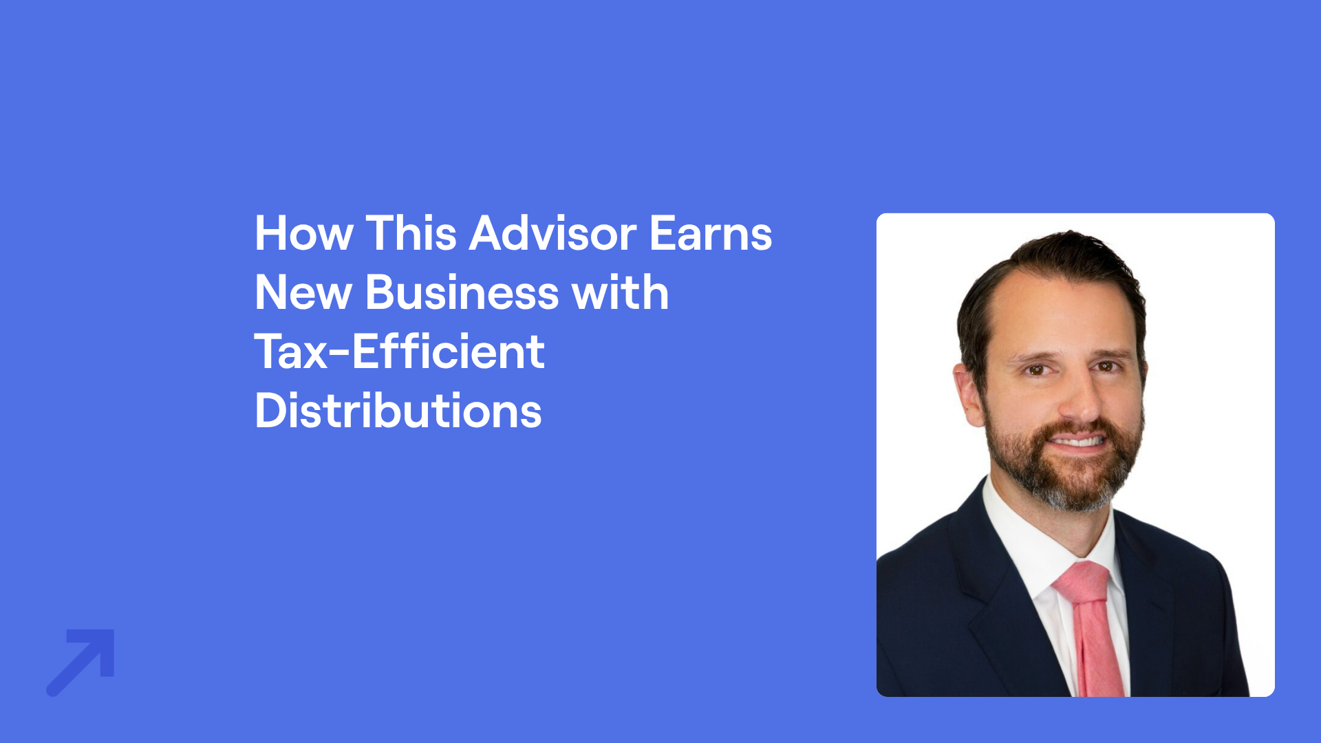 Derek Mazzarella headshot and title "How This Advisor Earns New Business With Tax-Efficient Distributions"