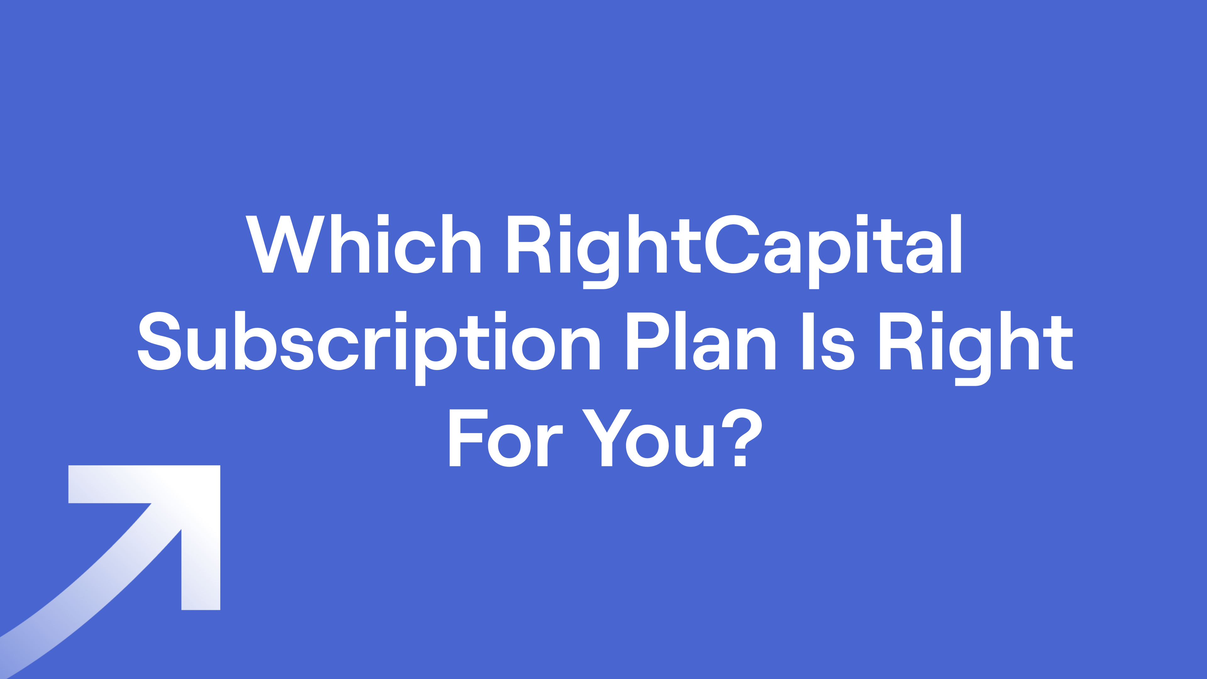 Title of "Which RightCapital Subscription Plan Is Right For You"