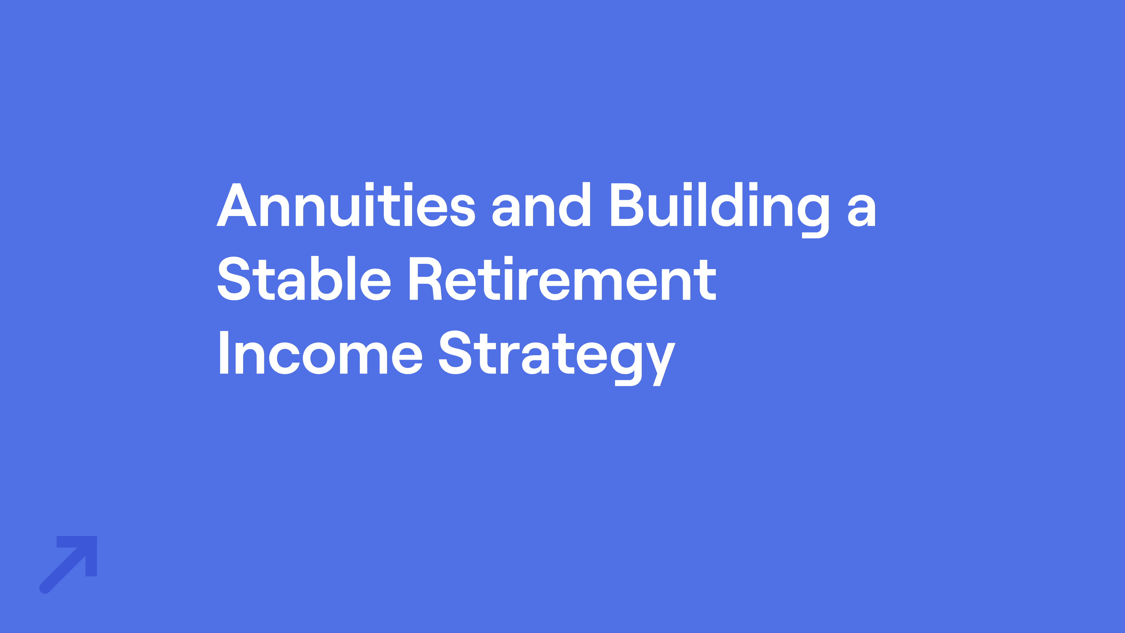Title of "Annuities and Building a Stable Retirement  Income Strategy"