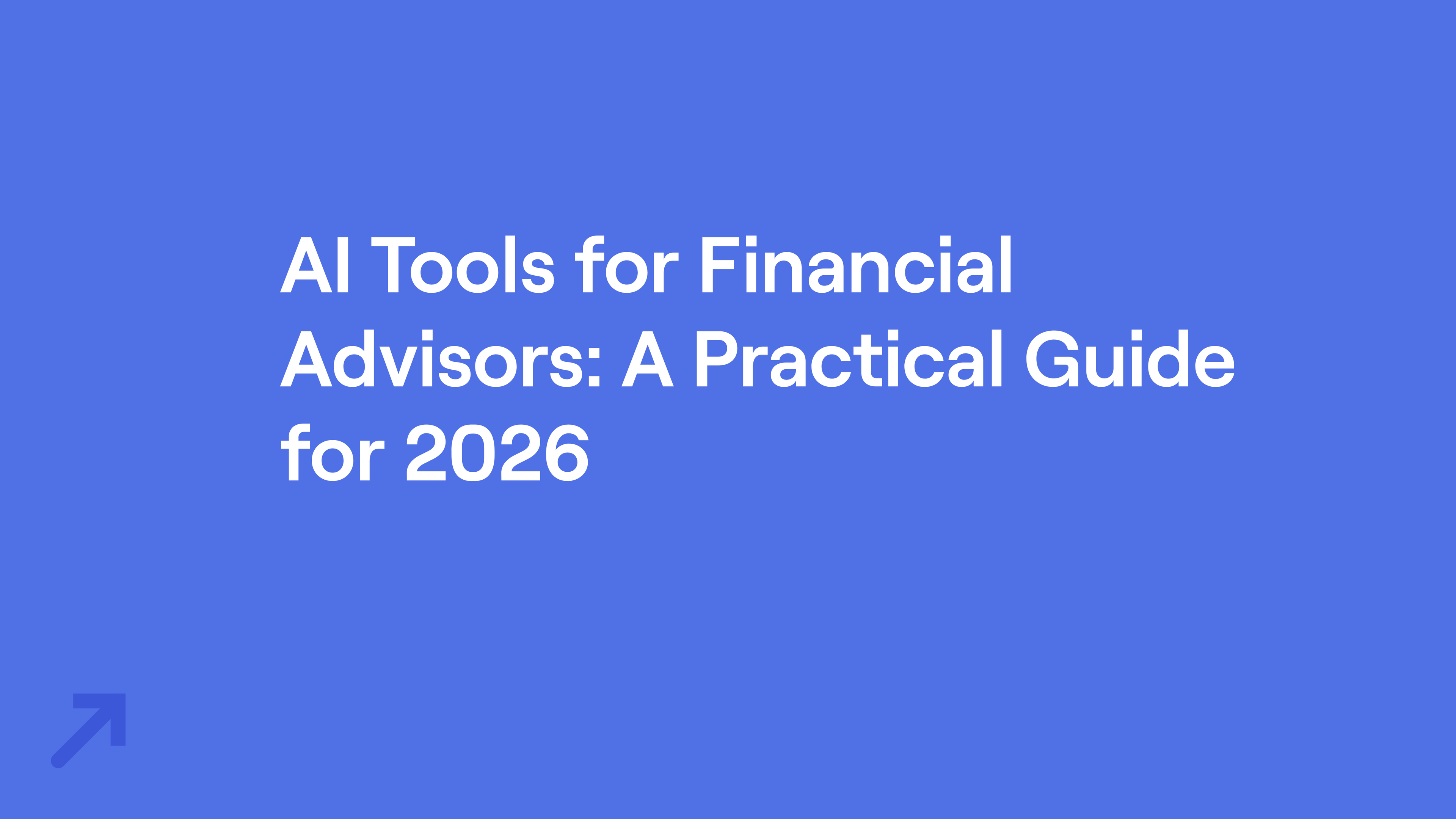 Blue background with white text reading, "AI Tools for Financial Advisors: A Practical Guide for 2026," and a small arrow in the corner.
