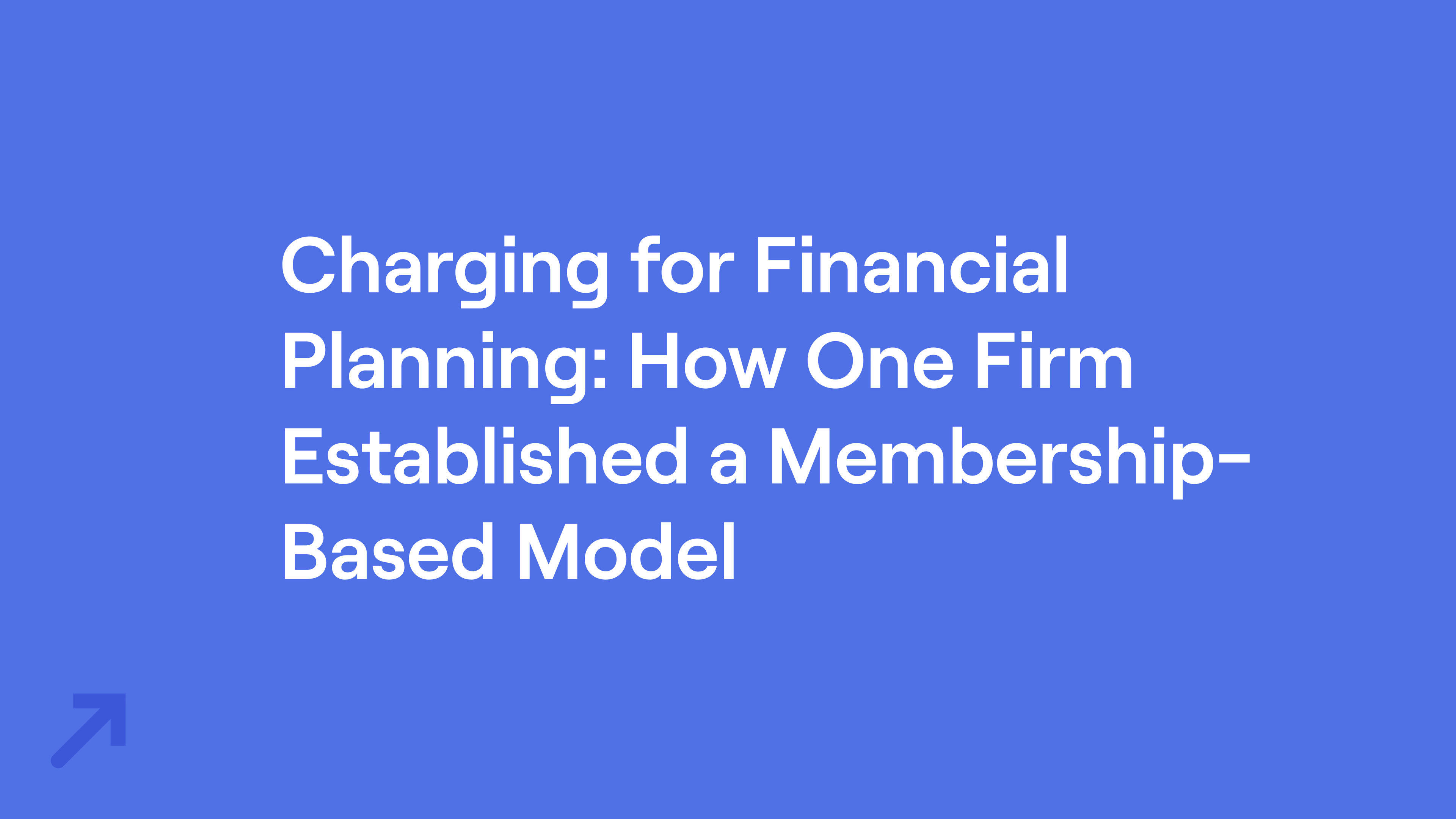 Title of "Charging for Financial Planning: How One Firm Established a Membership-Based Model"