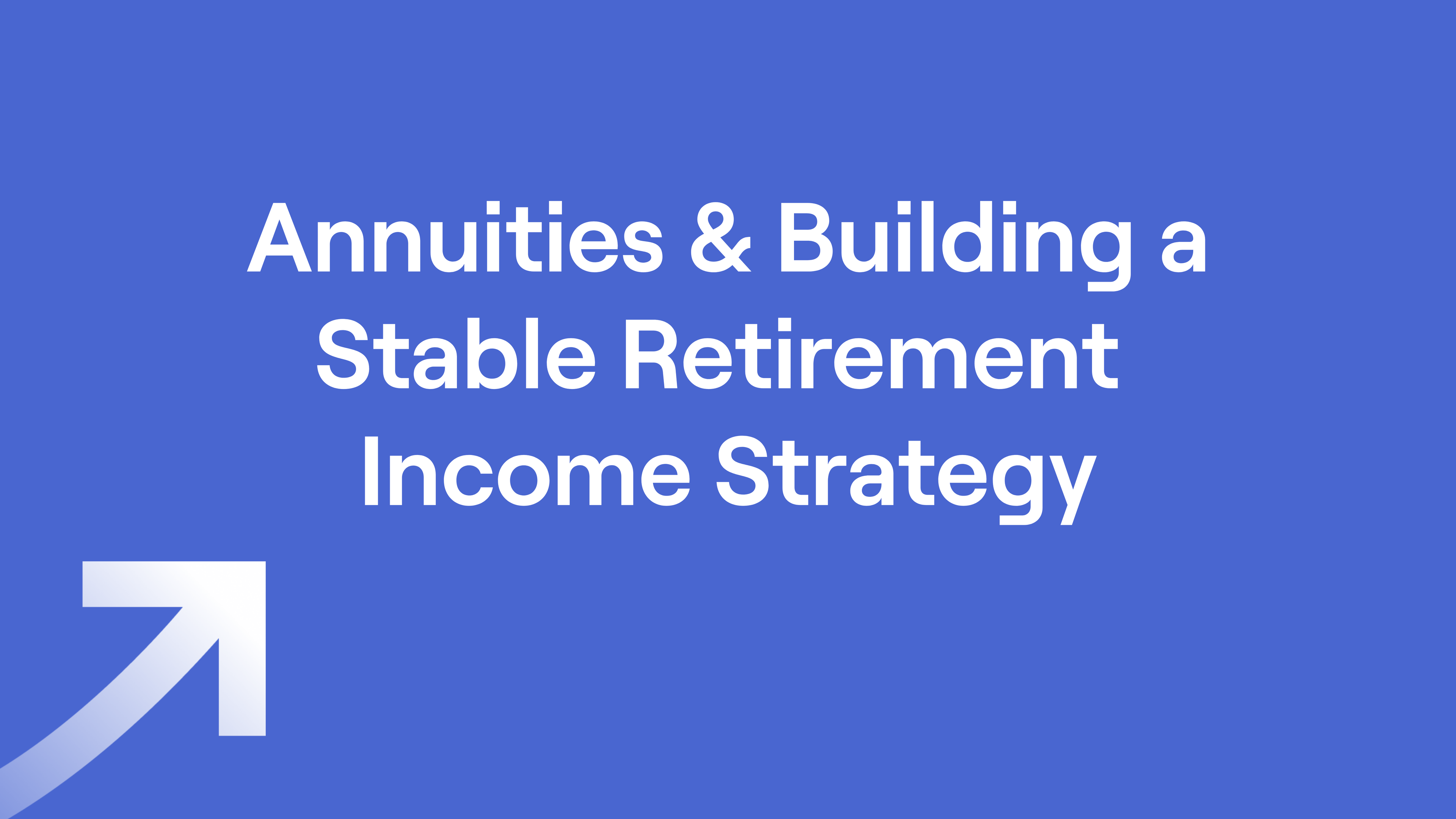 Title "Annuities & Building a Stable Retirement Income Strategy"