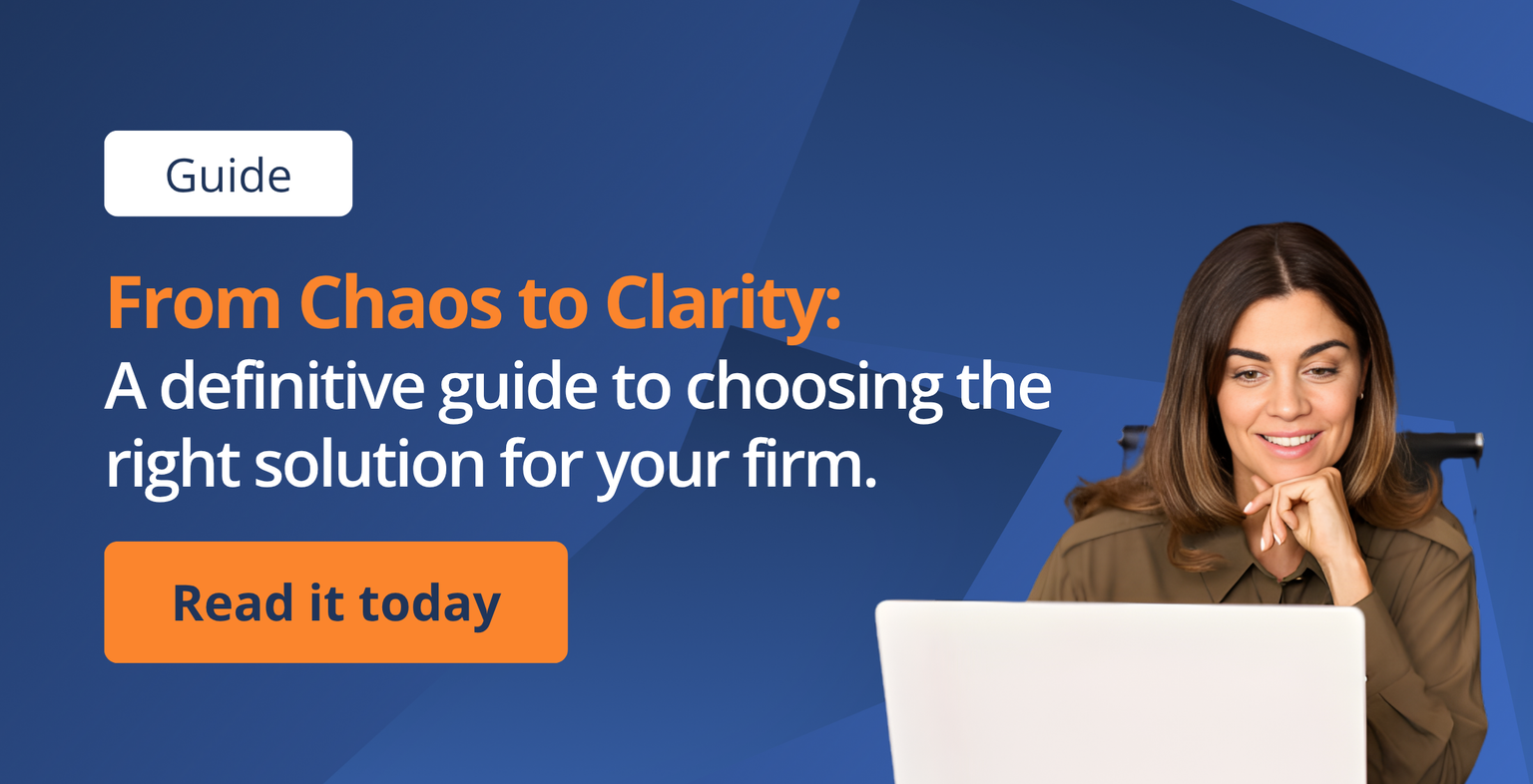 From Chaos to Clarity:  A definitive guide to choosing the  right solution for your firm.