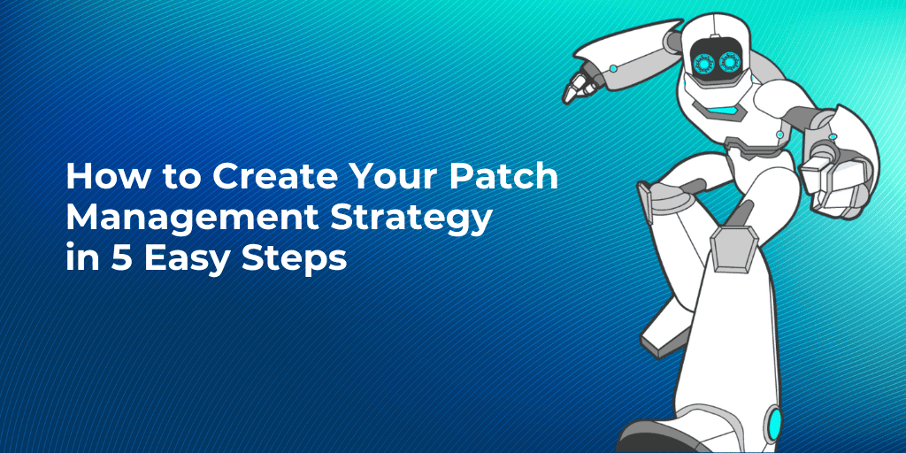 How to Create a Centralized Patch Management Strategy in 5 Easy Steps