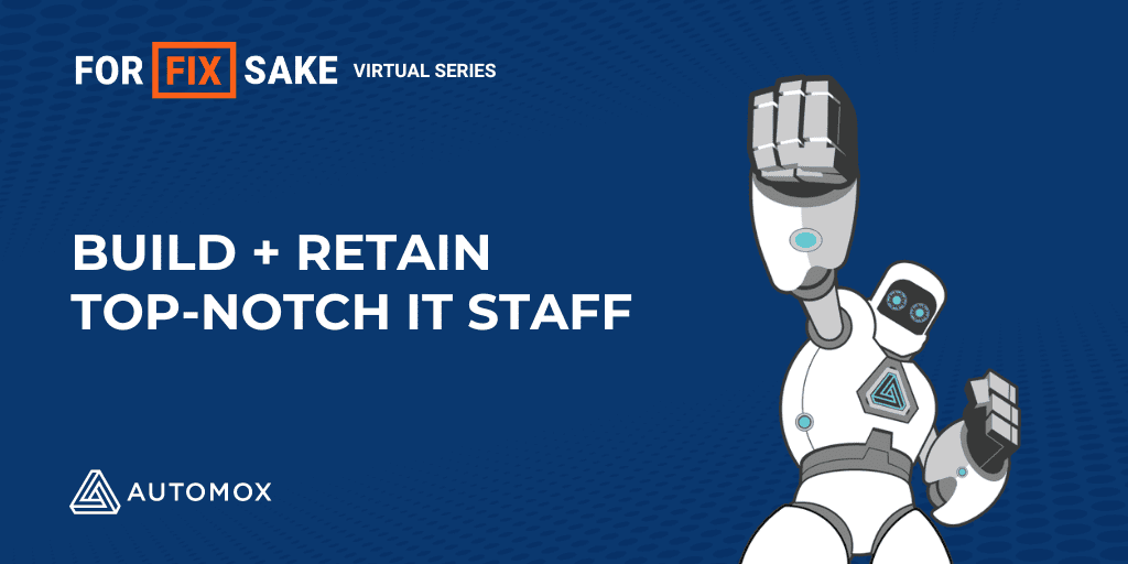 4 Tips to Build and Retain TopNotch IT Staff