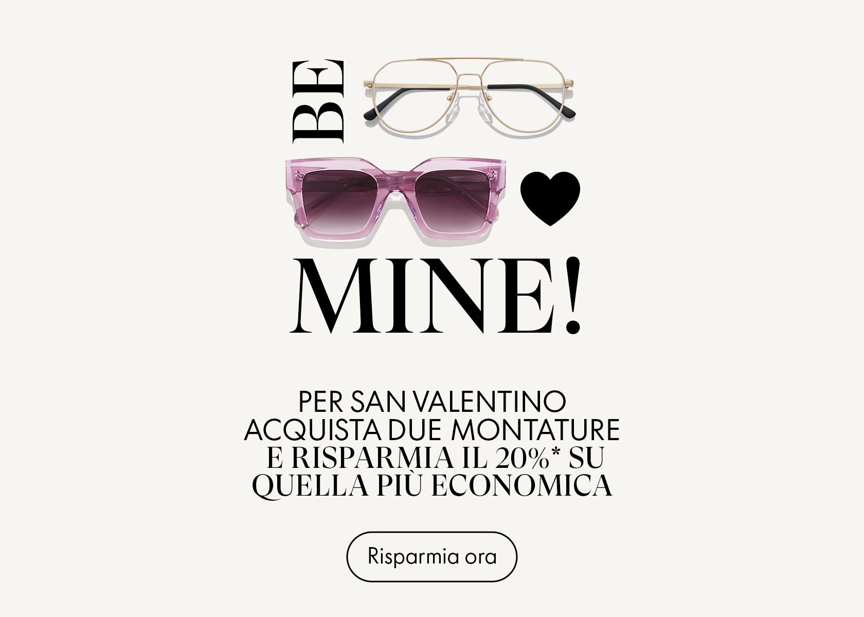Vendita di occhiali per San Valentino con il testo “Be Mine!”, immagini di occhiali e dettagli della promozione su uno sconto sulle montature.