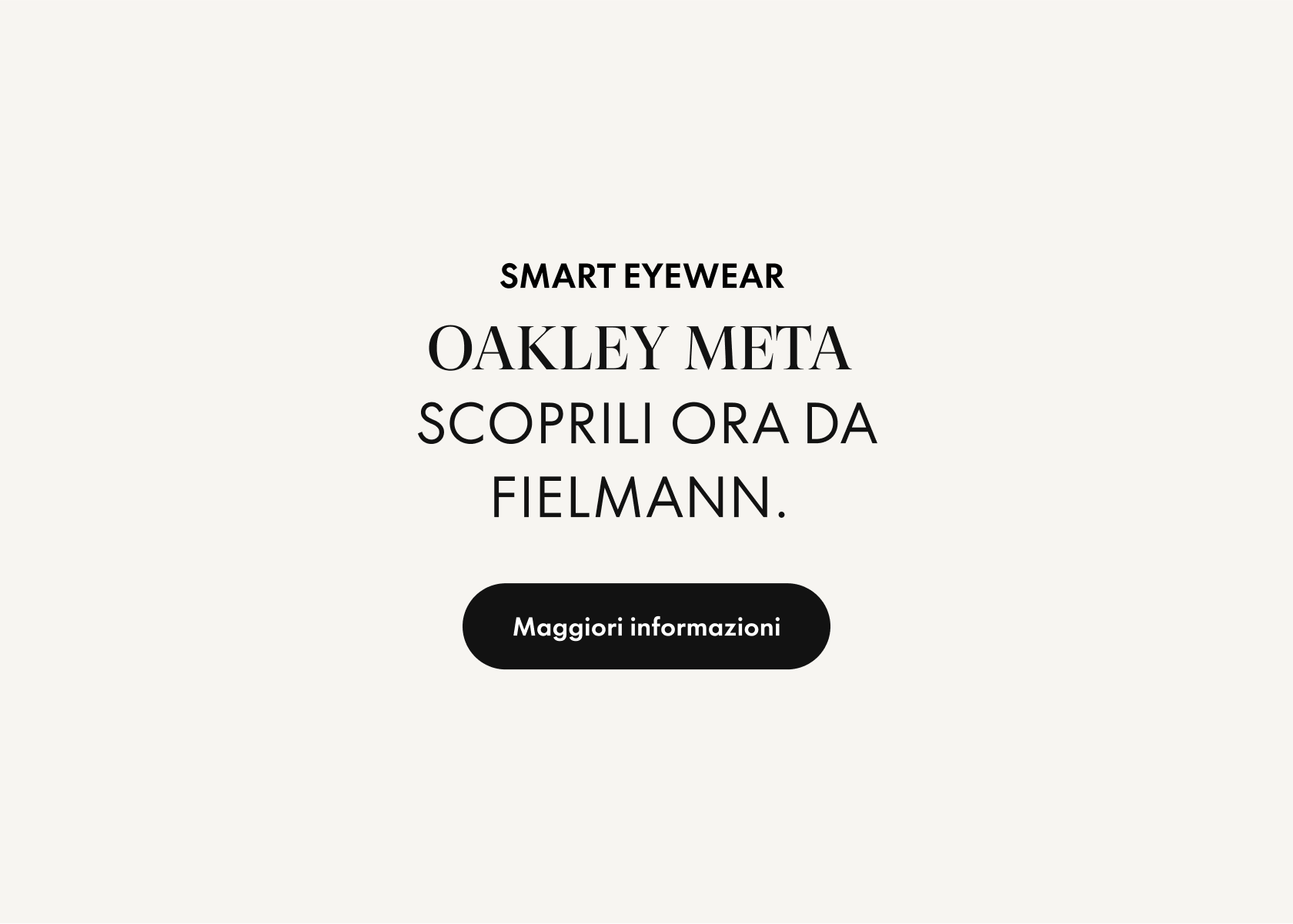 Testo su sfondo chiaro: «Smart Eyewear Oakley Meta Ora da Fielmann Scopri». Sotto c'è un pulsante nero con la scritta «Maggiori informazioni».