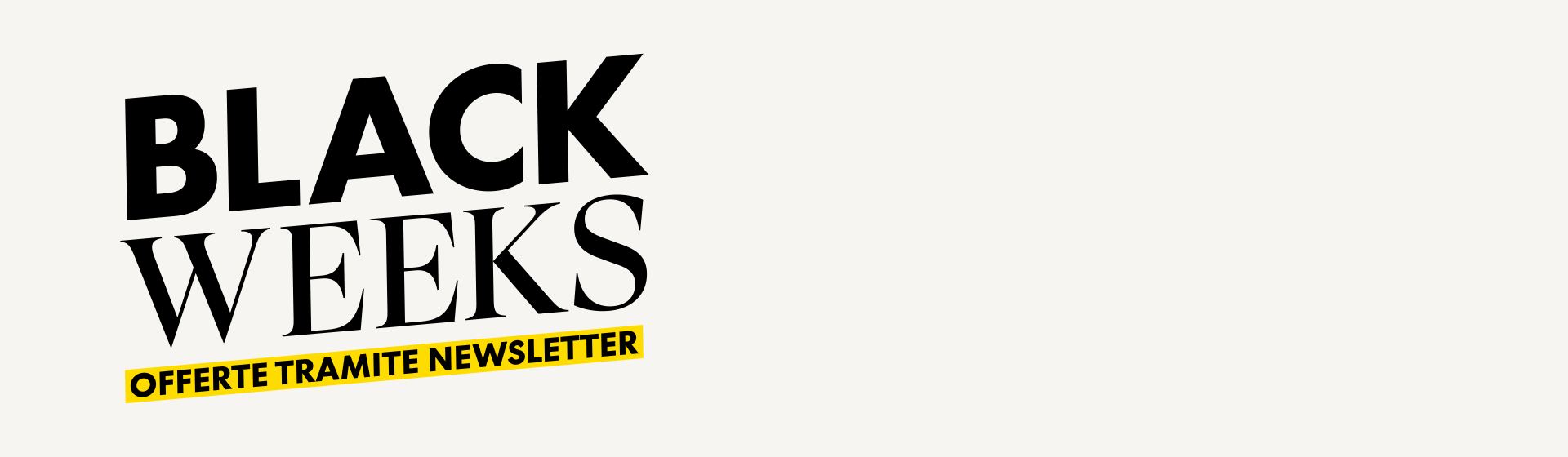 Testo «BLACK WEEKS» in grassetto con «OFFERTE TRAMITE NEWSLETTER» sotto in giallo su sfondo chiaro.