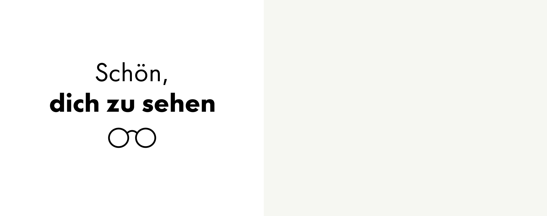Deutscher Text „Schön, dich zu sehen“ mit einem einfachen Brillensymbol darunter auf weißem Hintergrund.