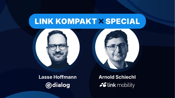 LINK KOMPAKT Special mit Arnold Schiechel (LINK Mobility) und Lasse Hoffmann (e-dialog)