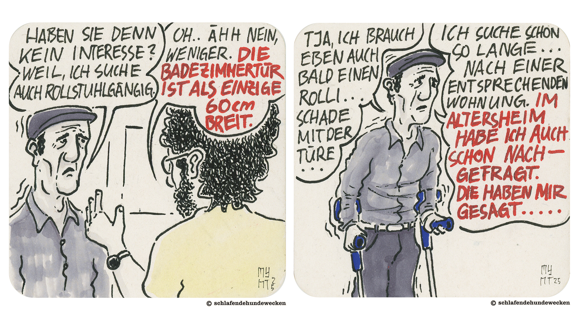 7. Der ältere Mann fragt Valentin: «Haben Sie denn kein Interesse? Weil, ich suche auch rollstuhlgängig.» Valentin antwortet: «Oh… ääh weniger. Die Badezimmertür ist als einzige 60 Zentimeter breit.» 8. Nahaufnahme des älteren Mannes mit Krücken. In den Sprechblasen steht: «Tja, ich brauch eben auch bald einen Rolli. Schade mit der Türe. Ich suche schon so lange nach einer entsprechenden Wohnung. Im Altersheim habe ich auch schon nachgefragt.»