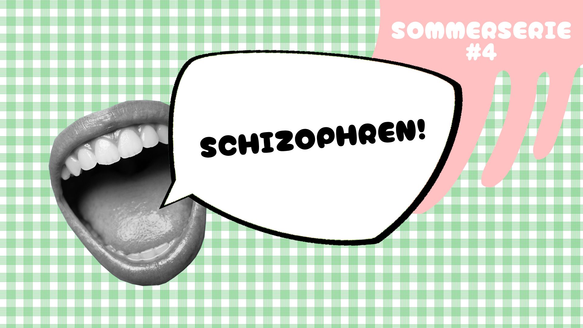 Collage: Aus einem offenen Mund kommt eine illustrierte Sprechblase: Schizophren! Oben rechts lautet die Überschrift: Sommerserie Nummer 4. Der Hintergrund ist grünkariert.