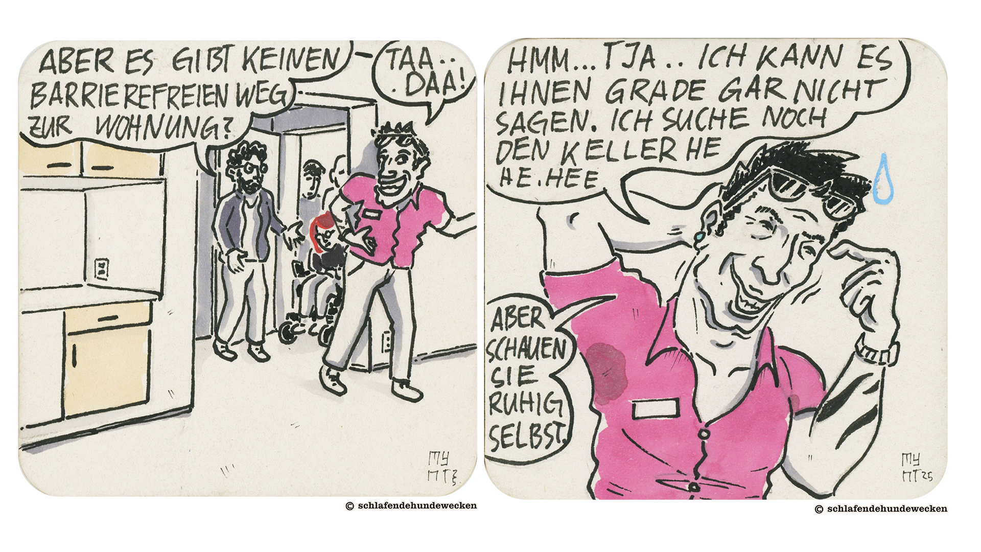 9.	Der Makler führt die Interessierten in die Wohnung. Valentin fragt, ob es keinen barrierefreien Weg zur Wohnung gibt. 10.	Nahansicht des Maklers. Er sagt verlegen: «Hmm, tja, ich kann es ihnen gerade nicht sagen. Ich suche noch den Keller. Aber schauen Sie ruhig selbst.» Man kann die Schweissflecken auf seinem zu kleinen Hemd sehen.