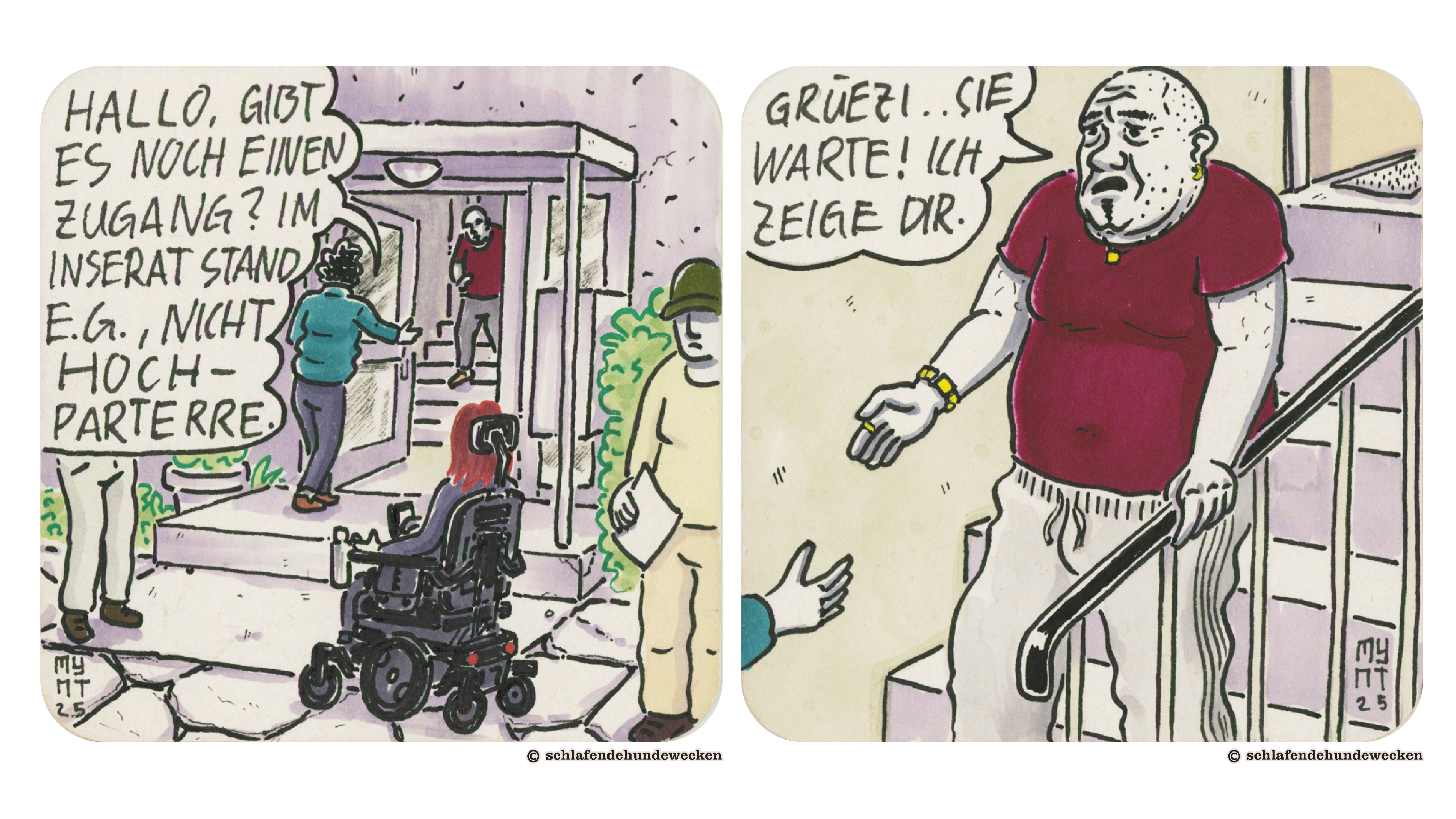 1. Comiczeichnung einer Aussenansicht eines Wohnblockes. Jasmin und Valentin sind auf Wohnungsbesichtigung. Jasmin nutzt einen Rollstuhl. Auf der Treppe kommt ein Mann – der Vermieter –runtergelaufen. Valentin begrüsst ihn: «Hallo, gibt es noch einen Zugang? Im Inserat stand EG, nicht Hochparterre.» 2. Auf der letzten Treppenstufe sagt der Mann: «Grüezi.. Sie warte! Ich zeige dir.» Der Mann trägt eine Jogginghose, ein rotes T-Shirt, hat eine Glatze und trägt goldenen Schmuck.