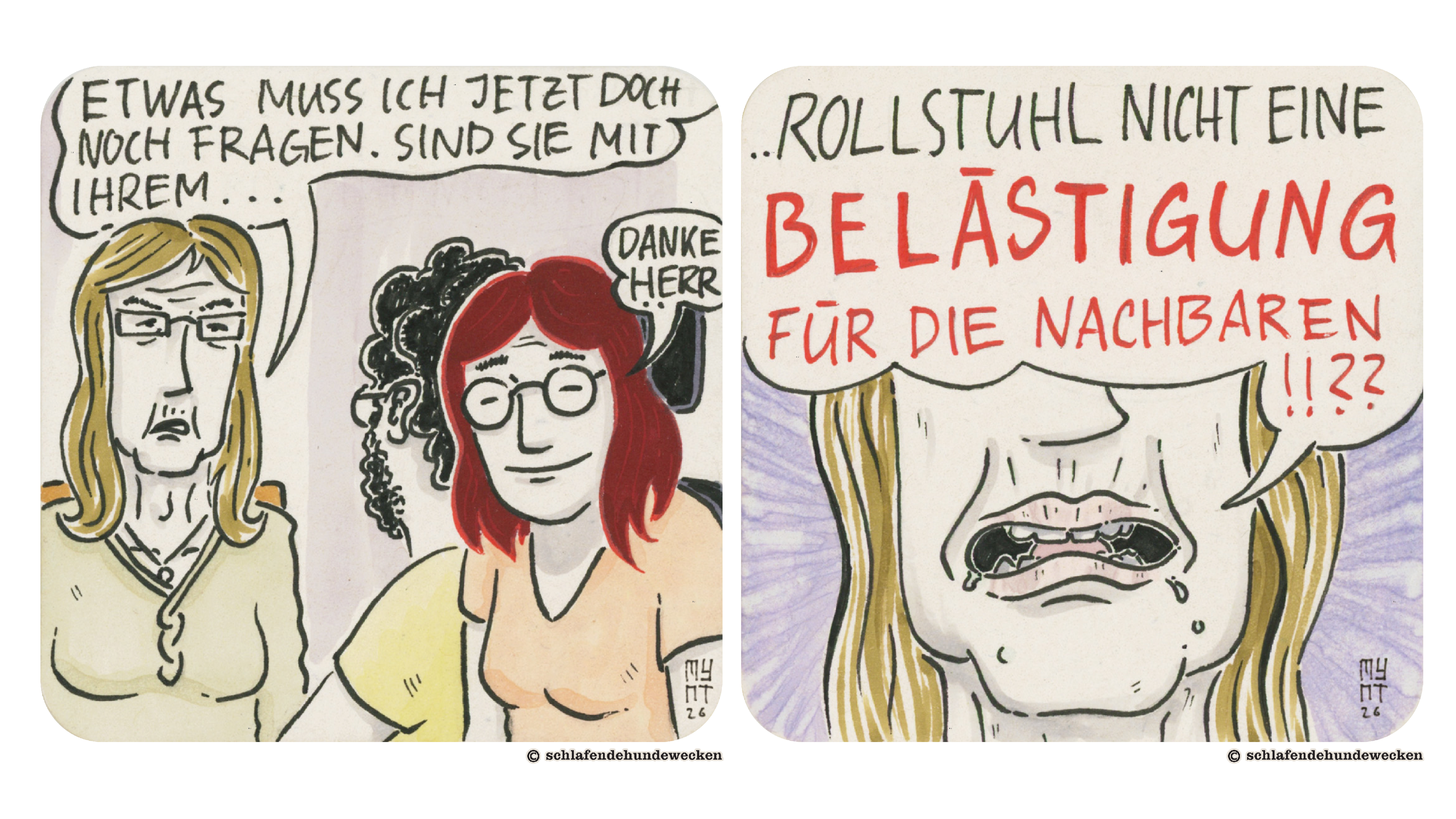 9.	Jasmin bedankt sich freundlich. Die Frau sagt: «Etwas muss ich jetzt doch noch fragen. Sind sie mit ihrem…» 10.	Nahansicht von dem Mund der Frau. Daraus kommen Speicheltropfen heraus. In der grossen Sprechblase steht: «Rollstuhl nicht eine Belästigung für die Nachbaren!!??» Die Wörter «Belästigung für die Nachbaren» sind in roter Schrift.