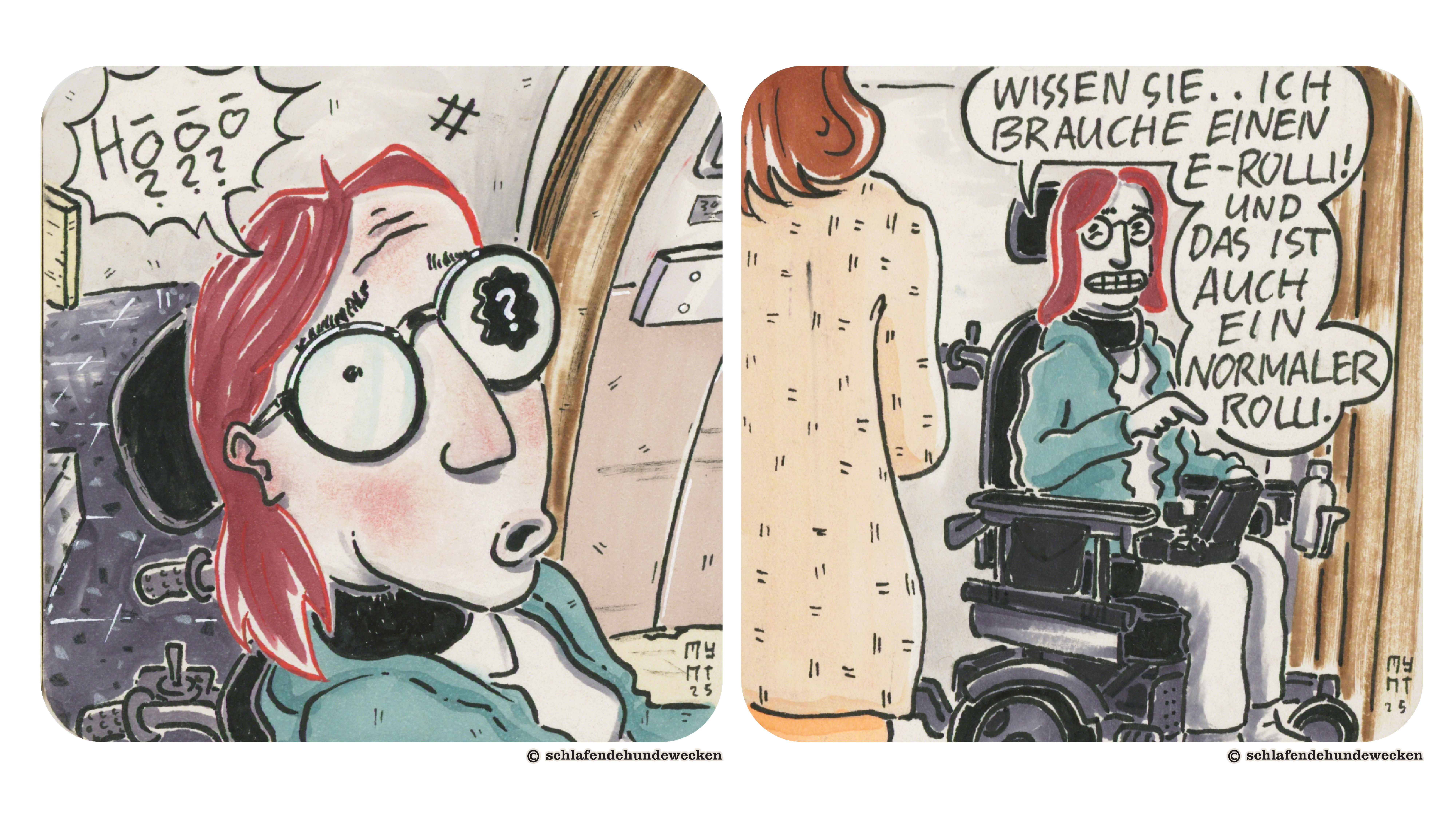 7. Jasmin ist irritiert ab der Aussage der Frau. Im linken Brillenglas ist ein Fragezeichen in der Pupille, die gross gezeichnet ist. Sie fragt: «Hööö???» 8. Gekränkt sagt sie zur Frau: «Wissen sie. Ich brauche einen E-Rolli! Und das ist auch ein normaler Rolli.»