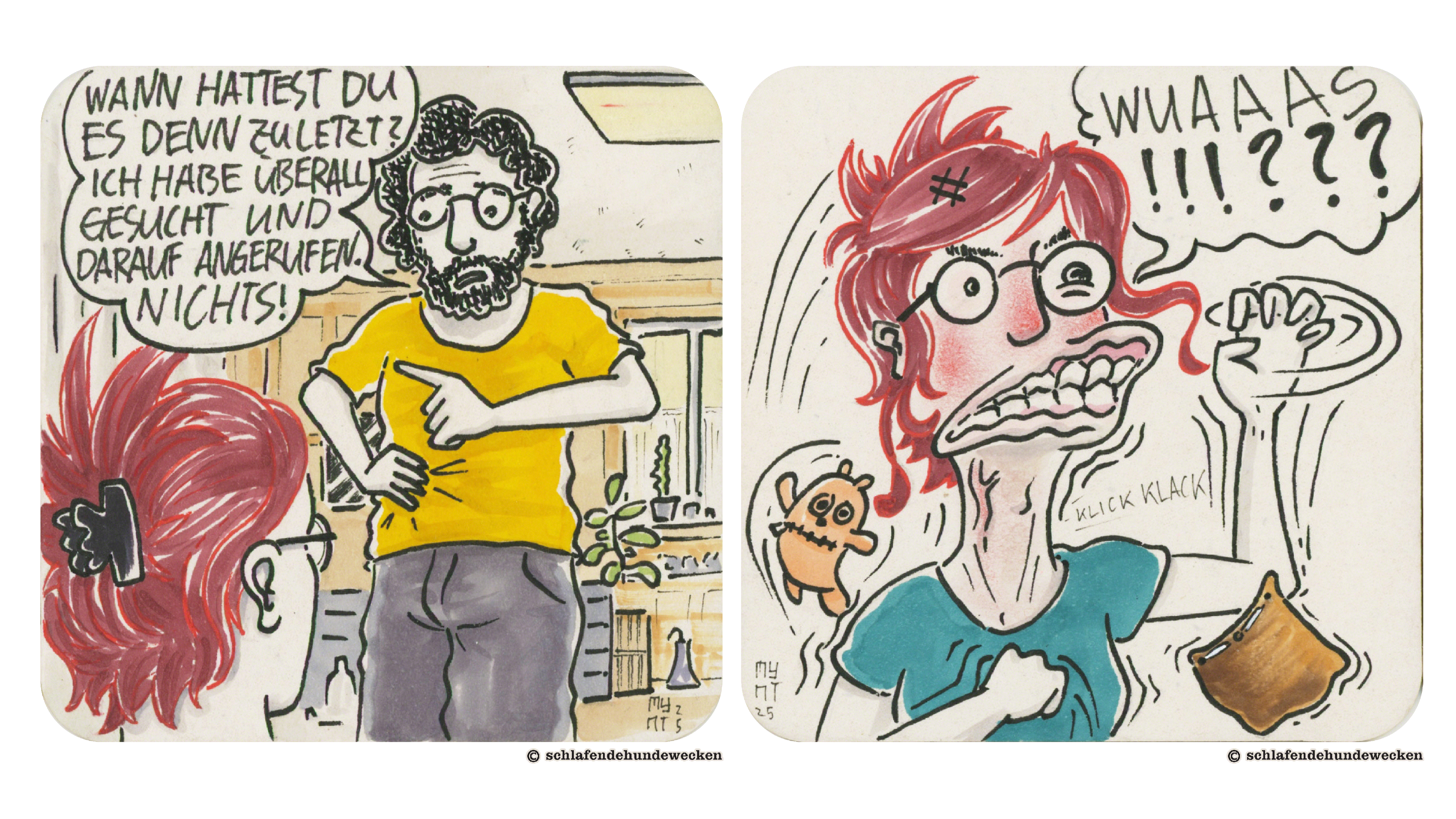 7.	Valentin fragt Jasmin mit Sorgenfalten auf der Stirn: «Wann hattest du es denn zuletzt? Ich habe überall gesucht und darauf angerufen. Nichts!» 8.	Jasmin ist entnervt. Im Comic hat sie nun einen riesigen Mund, die Zähne aufeinandergebissen und die Lippen zittern. Die rechte Hand zur Faust geballt, die Linke ist zu einer Klaue geformt und kreist wütend. Die zwei Gegenstände sind in der Luft. In der Sprechblase steht: «Wuas!!!???»