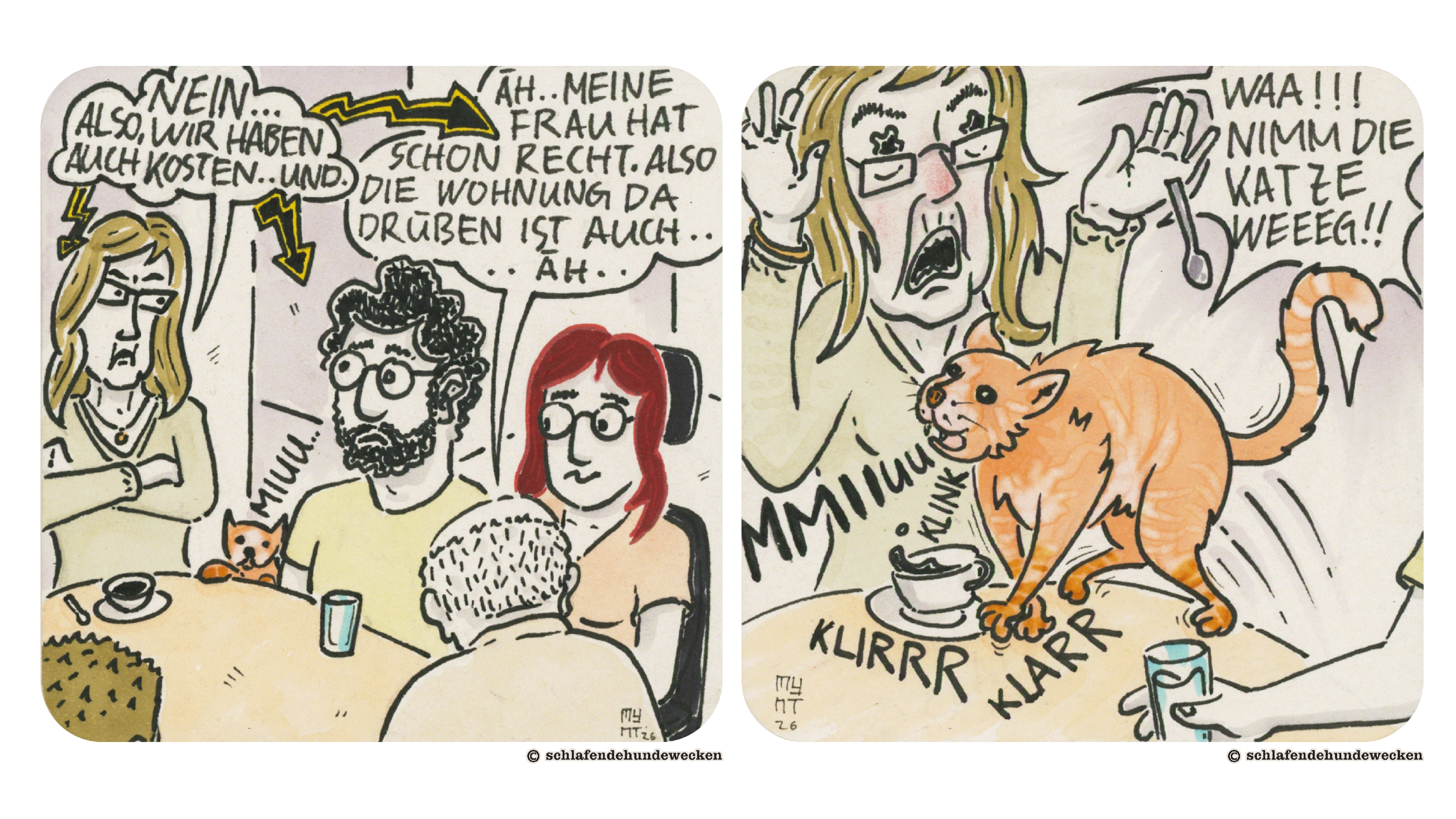 3.	Am Tisch hockt die Frau des Vermieters. Sie sagt: «Nein…also, wir haben auch Kosten…und.» Aus der Sprechblase kommen gelb schwarze Blitze. Der Vermieter ergänzt: «Äh..meine Frau hat schon recht. Also die Wohnung da drüben ist auch…äh..» Die Katze miaut immer noch. Jasmin und Valentin ist die Situation unangenehm. 4.	Die Katze springt auf den Tisch. Der Kaffee schwappt aus der Tasse über. Es steht: «Miuuu, klink, klirrr, klarr». Die Frau erschrickt, der Kaffeelöffel fällt ihr aus der Hand. Sie schreit: «Waa!!! Nimm die Katze weeeg!!»