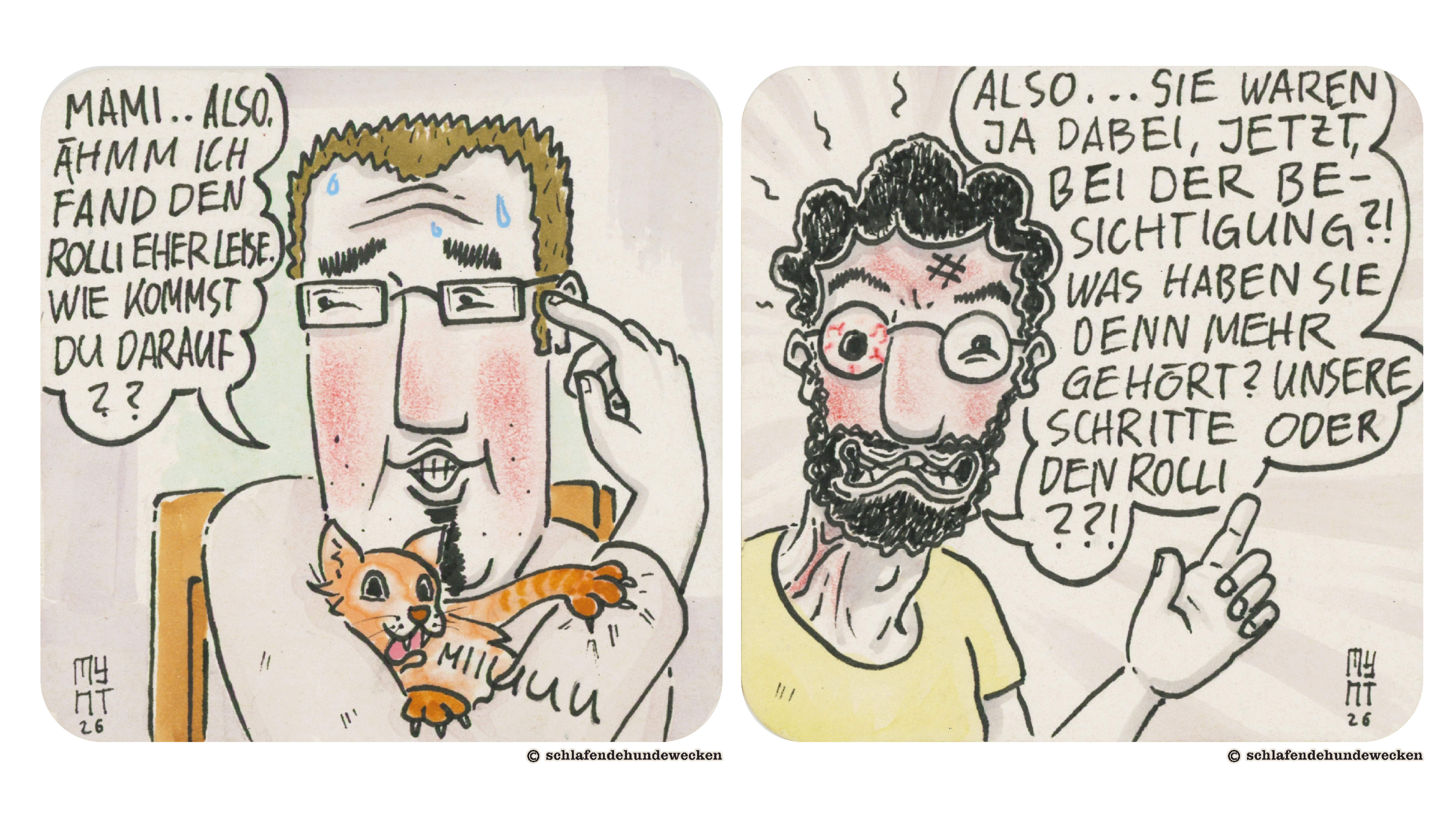 1.	Der Sohn hält die Katze in den Armen. Sein Gesicht ist rot. Schweisstropfen laufen ihm von der Stirn. Er kratzt sich mit dem Zeigefinger am Kopf: «Mami..also, äähm ich fand den Rolli eher leise. Wie kommst du darauf??» Valentins Gesicht ist rot, sein Hals ist angespannt, man sieht die Halsschlagadern. Die Lippen gewellt. Er sagt: «Also…sie waren ja dabei, jetzt, bei der Besichtigung?! Was haben Sie denn mehr gehört? Unsere Schritte oder den Rolli??!»