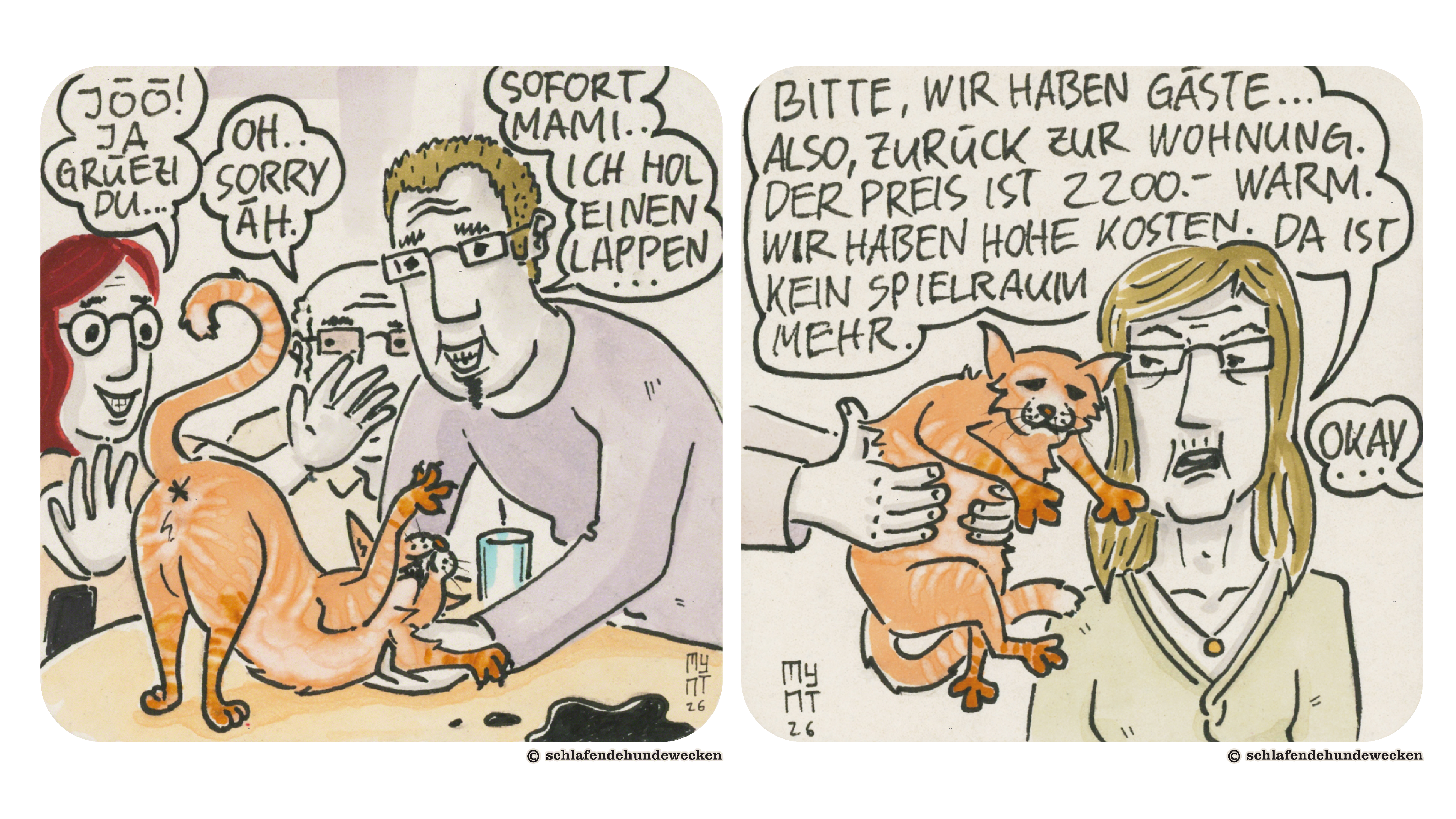 5.	Jasmin ist erfreut: «Jöö! Ja grüezi du..», der Vermieter entschuldigt sich: «Oh..sorry äh.» Der Sohn kommt herbeigeeilt und hebt die Katze hoch: «Sofort Mami.. Ich hol einen Lappen.» Auf dem Tisch ist eine Kaffeepfütze. 6.	Der Sohn hat die Katze in der Hand. Die Mutter fährt streng fort: «Bitte, wir haben Gäste…Also, zurück zur Wohnung. Der Preis ist 2200.- warm. Wir haben hohe Kosten. Da ist kein Spielraum mehr. In einer weiteren Sprechblase steht: «Okay.»