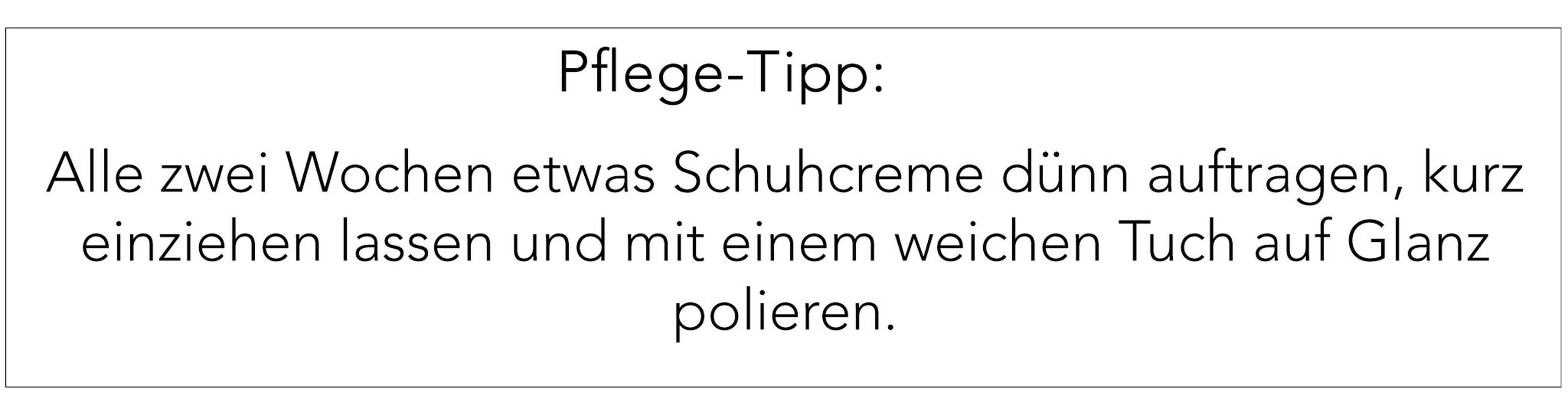 Pflege-Tipp: Für ein besonders gepflegtes Ergebnis behandeln Sie Ihre Schuhe alle zwei Wochen mit Schuhcreme. Tragen Sie diese dünn auf, lassen Sie sie einen Moment einziehen und polieren Sie den Schuh anschließend mit einem weichen Tuch.  