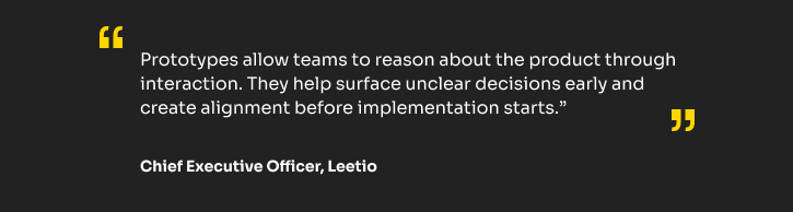 Quote by CEO at Leetio about using prototypes to surface unclear decisions and create alignment