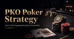 Poker table with chips, two cards (Ace of spades and King of hearts), and text: "PKO Poker Strategy, How to Play Progressive Knockout Tournaments."