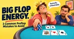 Two animated characters play poker. One smugly pushes chips forward, saying "Basically unbeatable." Text reads "Big Flop Energy. 3 Common Preflop Mistakes to Avoid."