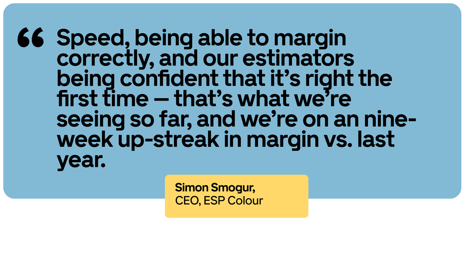 Quote by Simon Smogur, CEO of ESP Colour, about speed and margin improvement, in a blue speech bubble with a yellow name tag.