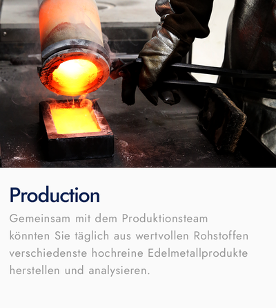 Production | philoro AT Gemeinsam mit dem Produktionsteam könnten Sie täglich aus wertvollen Rohstoffen verschiedenste hochreine Edelmetallprodukte herstellen und analysieren.