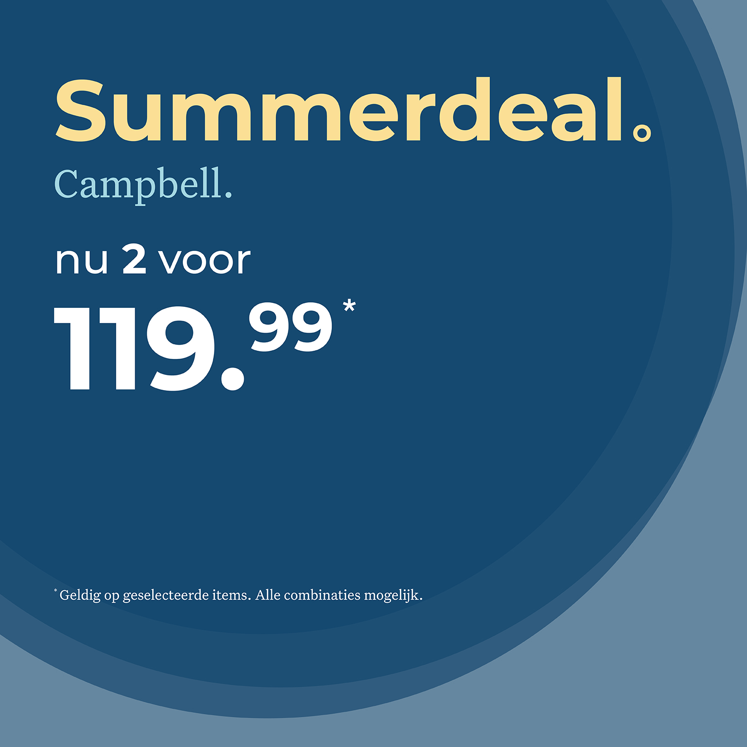 Summerdeal. Campbell. nu 2 voor 119,99. geldig op geselecteerde items alle combinaties mogelijk.
