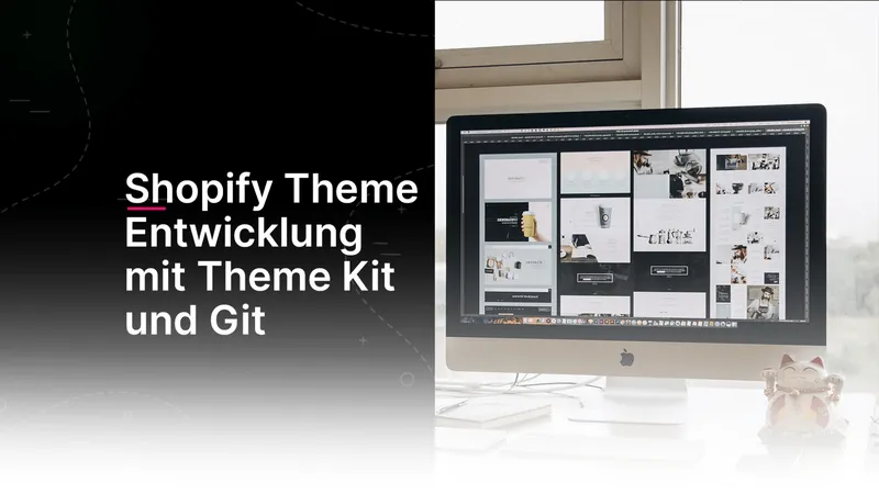 Professionelle Shopify Theme Entwicklung mit Theme Kit und Git
