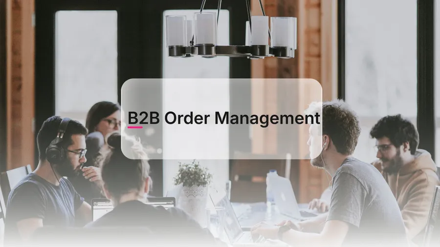 Der ultimative Guide für B2B Order Management: Systeme, Software und Shopify im Fokus