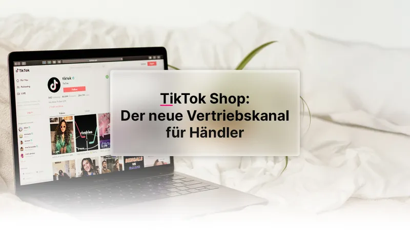 TikTok Shop: Der neue Vertriebskanal für Händler
