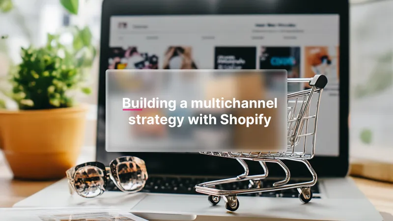 So bauen Sie eine Multichannel-Strategie mit Shopify auf