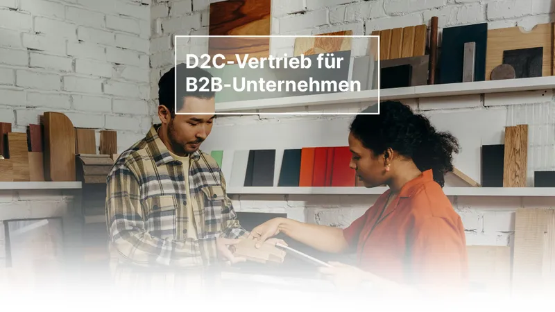 D2C-Vertrieb für B2B-Unternehmen: Warum Hersteller auf Direktvertrieb setzen sollten
