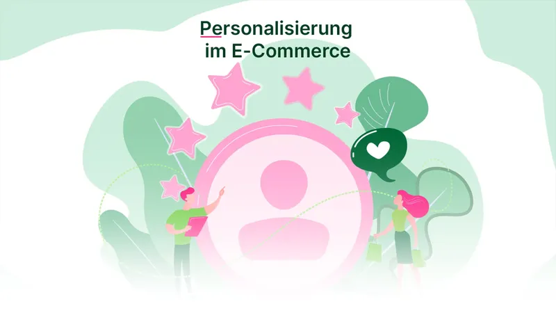 Personalisierung im E-Commerce: So schaffen Sie ein maßgeschneidertes Einkaufserlebnis 