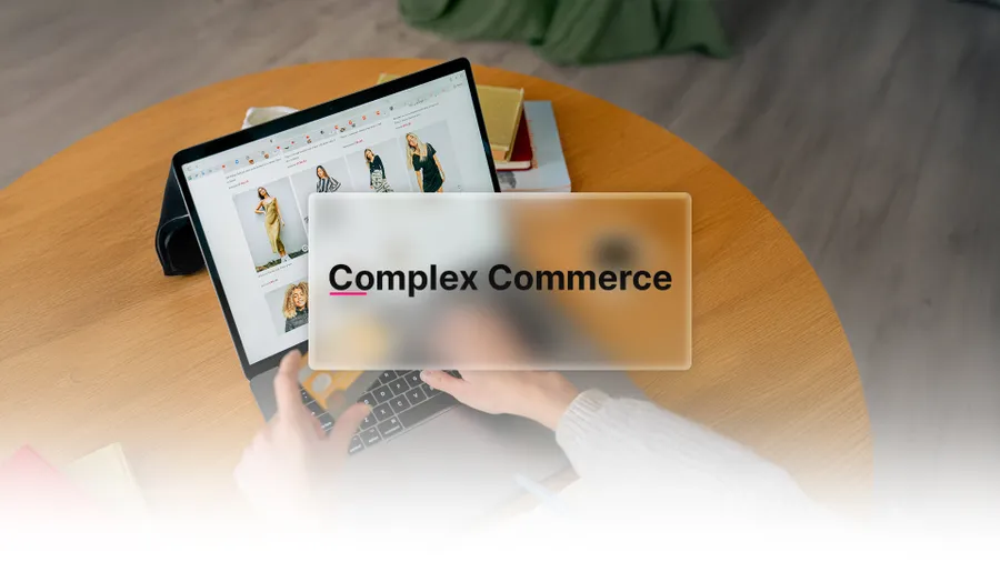 Complex Commerce einfach erklärt: Definition, Vorteile, Technologien und Best Practices