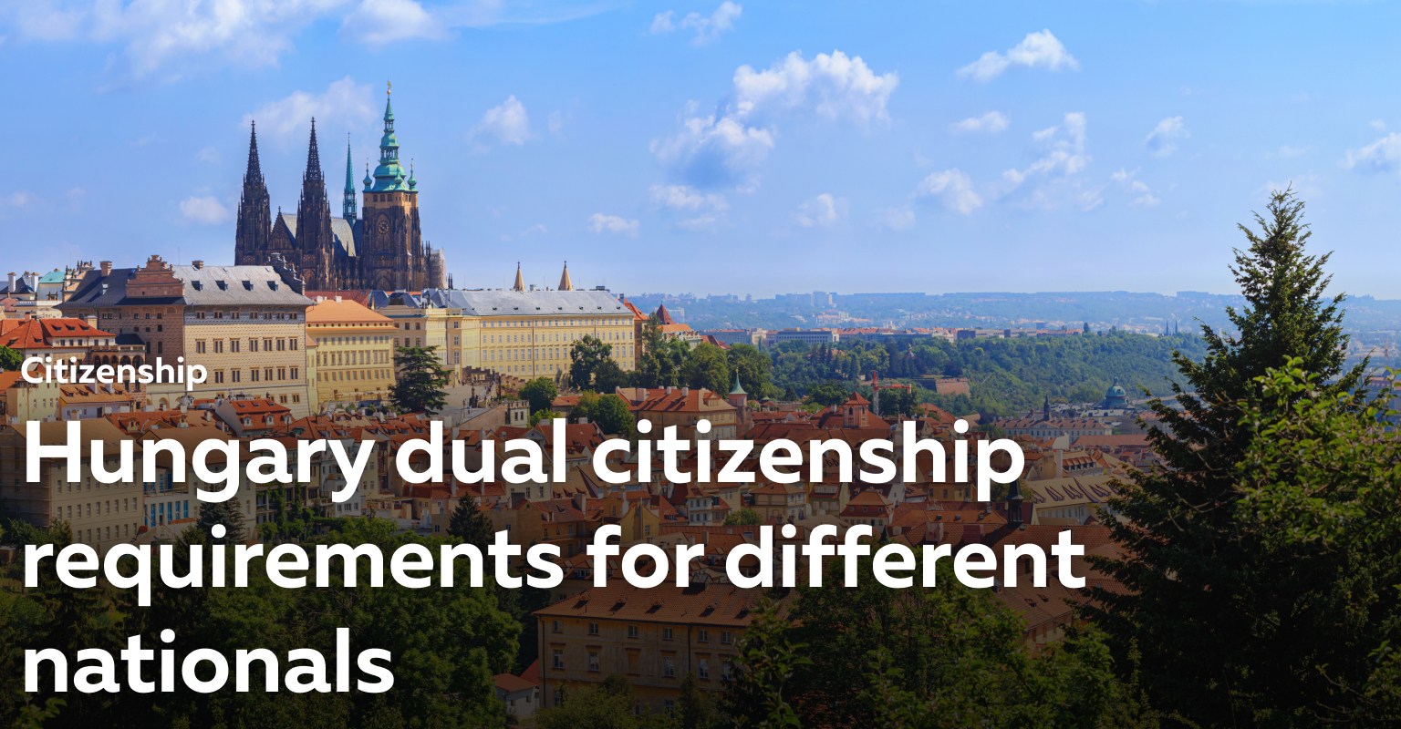 Hungary Dual Citizenship in 2024 Benefits, Requirements, Process