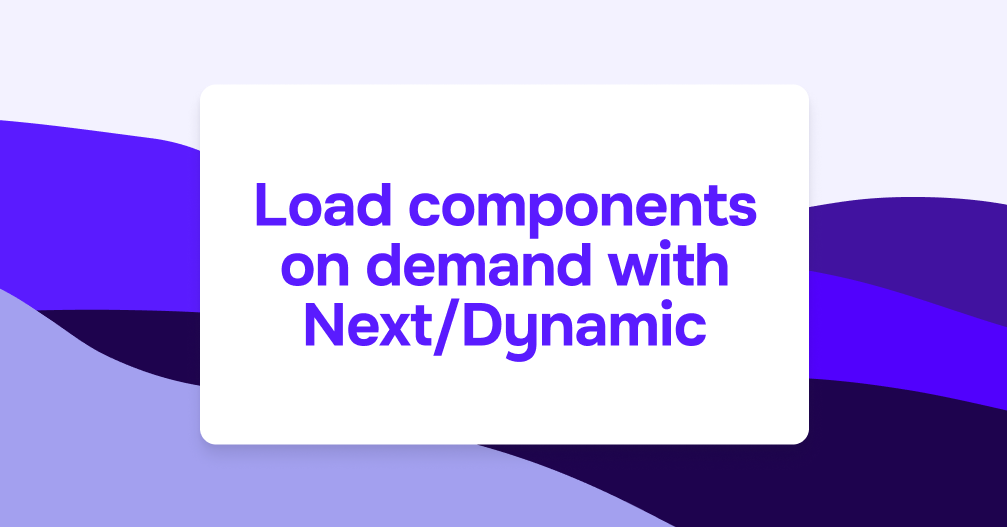 Load components on demand with Next/Dynamic